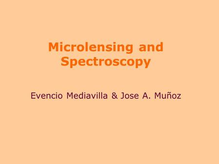 Microlensing and Spectroscopy Evencio Mediavilla & Jose A. Muñoz.