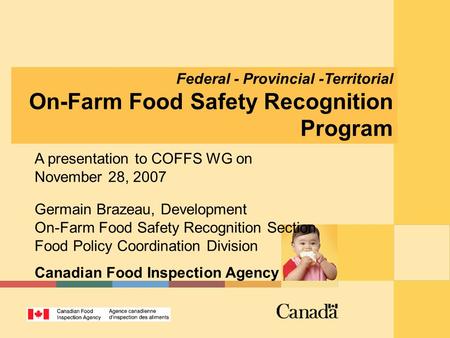 Federal - Provincial -Territorial On-Farm Food Safety Recognition Program A presentation to COFFS WG on November 28, 2007 Germain Brazeau, Development.
