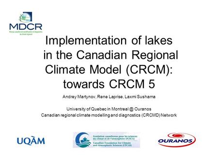 Implementation of lakes in the Canadian Regional Climate Model (CRCM): towards CRCM 5 Andrey Martynov, Rene Laprise, Laxmi Sushama University of Quebec.
