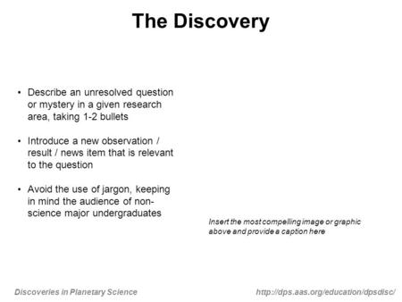 Discoveries in Planetary Sciencehttp://dps.aas.org/education/dpsdisc/ The Discovery Describe an unresolved question or mystery in a given research area,
