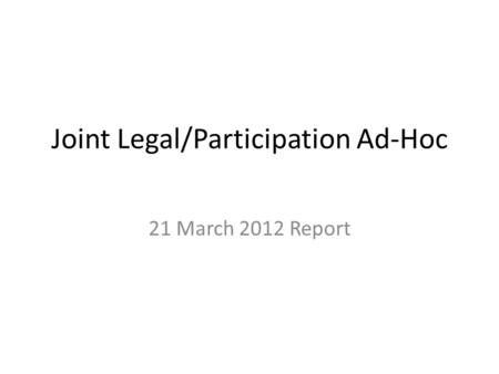 Joint Legal/Participation Ad-Hoc 21 March 2012 Report.