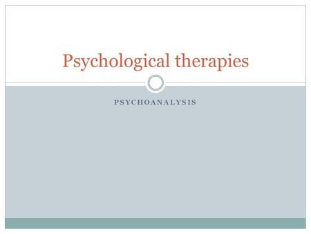 PSYCHOANALYSIS Psychological therapies. Lesson objectives To revise the psychodynamic approach To be able to describe three different psychological therapies.