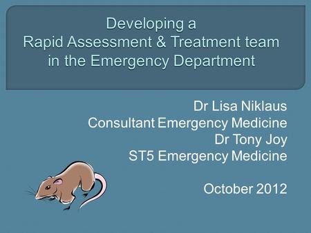 Dr Lisa Niklaus Consultant Emergency Medicine Dr Tony Joy ST5 Emergency Medicine October 2012.