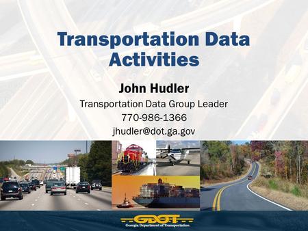 Transportation Data Activities John Hudler Transportation Data Group Leader 770-986-1366