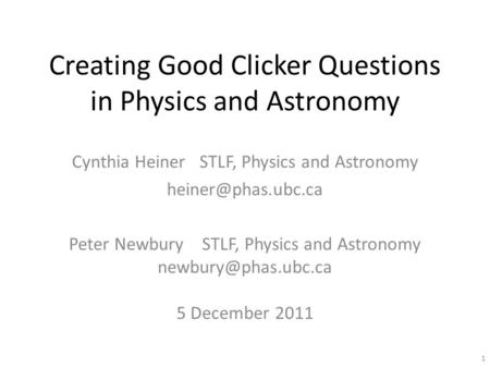 Creating Good Clicker Questions in Physics and Astronomy Cynthia Heiner STLF, Physics and Astronomy Peter Newbury STLF, Physics and.