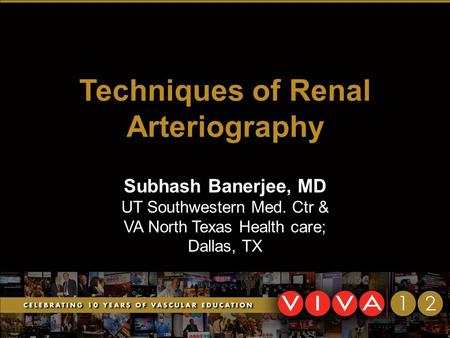 Techniques of Renal Arteriography Subhash Banerjee, MD UT Southwestern Med. Ctr & VA North Texas Health care; Dallas, TX.