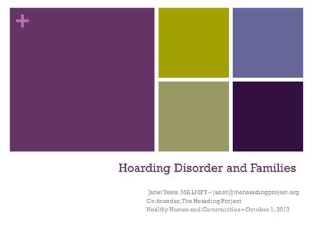 + Hoarding Disorder and Families Janet Yeats, MA LMFT – Co-founder, The Hoarding Project Healthy Homes and Communities – October.