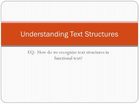 EQ: How do we recognize text structures in functional text? Understanding Text Structures.