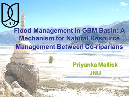 Flood Management in GBM Basin: A Mechanism for Natural Resource Management Between Co-riparians Priyanka Mallick JNU.