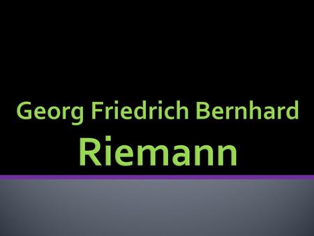  German Mathematician  Born on Sept. 17, 1826, in Breselenz, Hanover (now part of Germany).  Studied at the universities of Berlin and Gottingen 