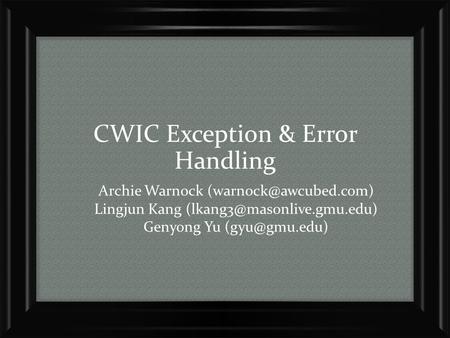 CWIC Exception & Error Handling Archie Warnock Lingjun Kang Genyong Yu