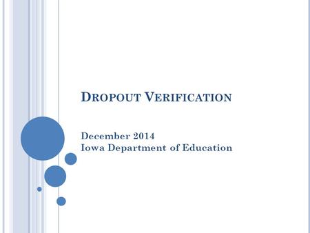 D ROPOUT V ERIFICATION December 2014 Iowa Department of Education.