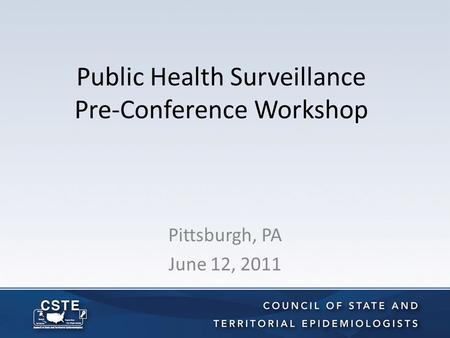 Public Health Surveillance Pre-Conference Workshop Pittsburgh, PA June 12, 2011.