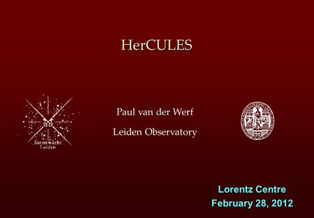 Der Paul van der Werf Leiden Observatory HerCULES Lorentz Centre February 28, 2012.
