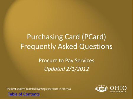 Purchasing Card (PCard) Frequently Asked Questions Procure to Pay Services Updated 2/1/2012 Table of Contents.