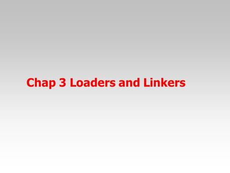 Chap 3 Loaders and Linkers. Object program contains translated instructions and data values from the source program. Loading, which brings the object.