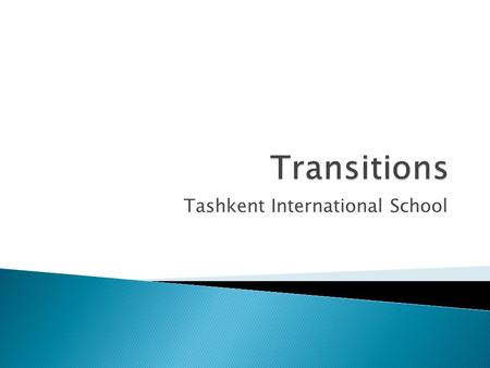 Tashkent International School.  The Transitions Cycle ◦ International and local students  Common Themes  TIS Transitions Umbrella ◦ What we’ve done.