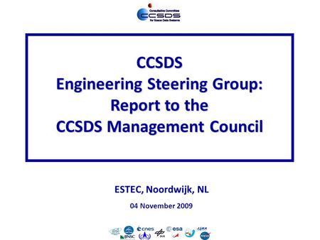 Cesg-1 04 November 2009 CCSDS Engineering Steering Group: Report to the CCSDS Management Council ESTEC, Noordwijk, NL 04 November 2009.