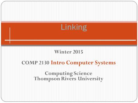 Winter 2015 COMP 2130 Intro Computer Systems Computing Science Thompson Rivers University Linking.
