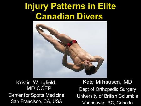 Injury Patterns in Elite Canadian Divers Kate Milhausen, MD Dept of Orthopedic Surgery University of British Columbia Vancouver, BC, Canada Kristin Wingfield,