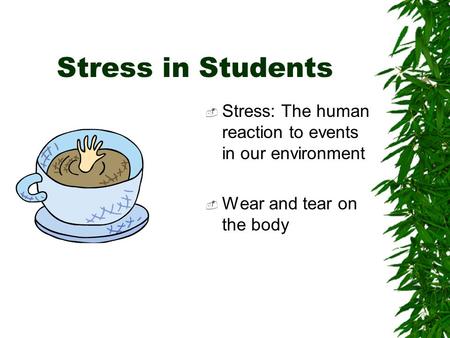 Stress in Students  Stress: The human reaction to events in our environment  Wear and tear on the body.