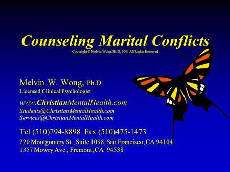 Counseling Marital Conflicts Copyright © Melvin Wong, Ph.D. 2001 All Rights Reserved Melvin W. Wong, Ph.D. Licensed Clinical Psychologist www.ChristianMentalHealth.com.