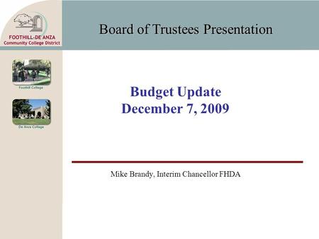 Board of Trustees Presentation Budget Update December 7, 2009 Mike Brandy, Interim Chancellor FHDA.