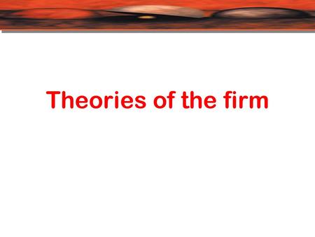 Theories of the firm. Theory of the firm is an analysis of the behavior of companies that examine inputs, production methods, output and prices. The traditional.