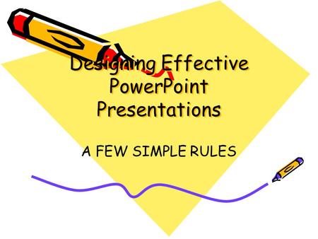 Designing Effective PowerPoint Presentations A FEW SIMPLE RULES.