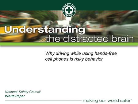 ® Why driving while using hands-free cell phones is risky behavior National Safety Council White Paper.