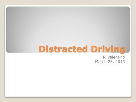 Distracted Driving P. Valentino March 25, 2013.