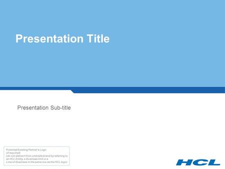 Presentation Title Presentation Sub-title Potential/Existing Partner’s Logo (if required) (do not distract from umbrella brand by referring to an HCL Entity,