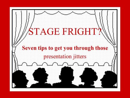 STAGE FRIGHT? Seven tips to get you through those presentation jitters.