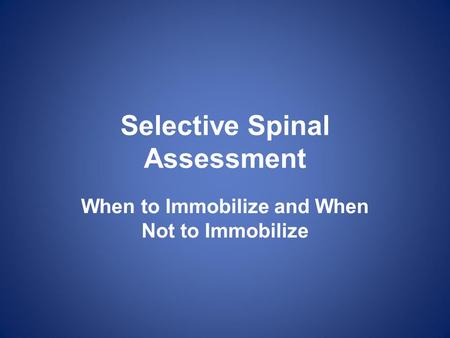 Selective Spinal Assessment When to Immobilize and When Not to Immobilize.