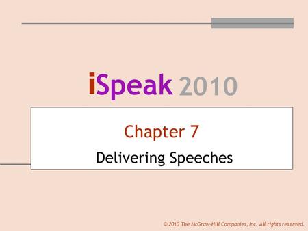 I Speak 2010 © 2010 The McGraw-Hill Companies, Inc. All rights reserved. Chapter 7 Delivering Speeches.