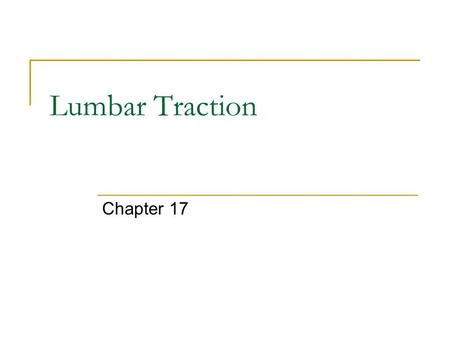 Lumbar Traction Chapter 17. Lumbar Traction Comparison: Cervical and Lumbar Traction  Similar Separating the vertebrae  Difference: Friction, muscle,
