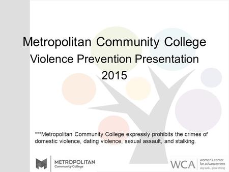 Metropolitan Community College Violence Prevention Presentation 2015 ***Metropolitan Community College expressly prohibits the crimes of domestic violence,