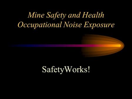 Mine Safety and Health Occupational Noise Exposure SafetyWorks!