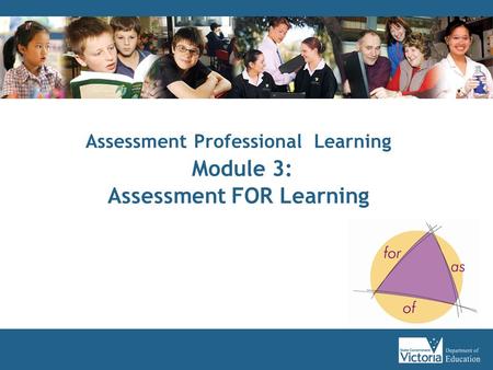 Assessment Professional Learning Module 3: Assessment FOR Learning.