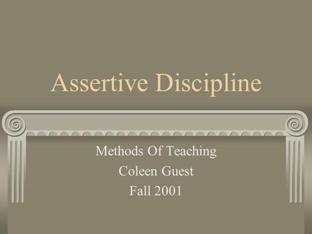 Assertive Discipline Methods Of Teaching Coleen Guest Fall 2001.