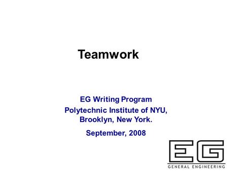 Teamwork EG Writing Program Polytechnic Institute of NYU, Brooklyn, New York. September, 2008.