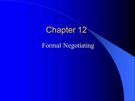 Chapter 12 Formal Negotiating. The Nature Of Negotiating Negotiation- the bargaining process through which buyers and sellers resolve areas of conflict.