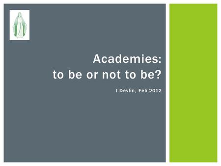 Academies: to be or not to be? J Devlin, Feb 2012.