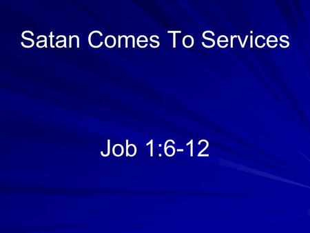 Satan Comes To Services Job 1:6-12. Emphasis of The Church Spiritual –Purpose of assemblies –Look forward to them –Satan before God (Text) –Why?