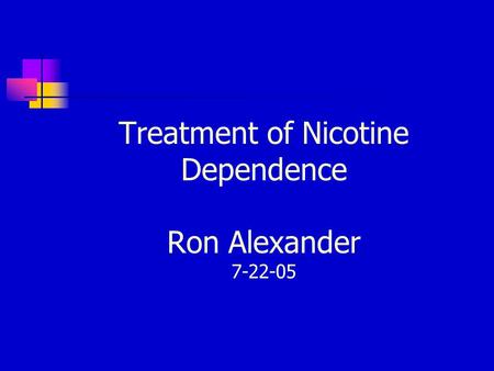 Treatment of Nicotine Dependence Ron Alexander 7-22-05.