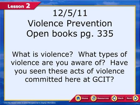 Lesson 2 12/5/11 Violence Prevention Open books pg. 335 What is violence? What types of violence are you aware of? Have you seen these acts of violence.