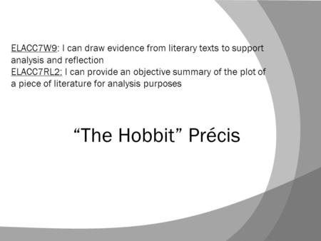 “The Hobbit” Précis ELACC7W9: I can draw evidence from literary texts to support analysis and reflection ELACC7RL2: I can provide an objective summary.