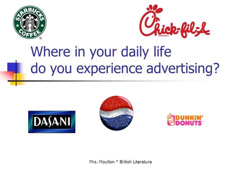 Mrs. Moulton * British Literature Where in your daily life do you experience advertising?