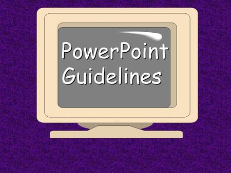 PowerPoint Guidelines Content Keep priorities straight when creating: –Content first –“Fun stuff” later CONTENT IS THE MOST IMPORTANT THING!