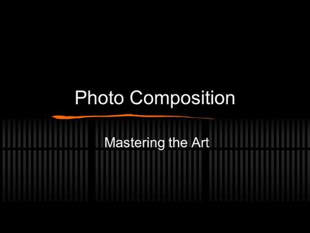 Photo Composition Mastering the Art. Composition The balance of all things in a photograph. The elements The way the light interacts with those elements.